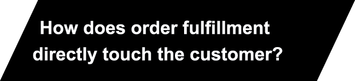 How does order fulfillment directly touch the customer? 