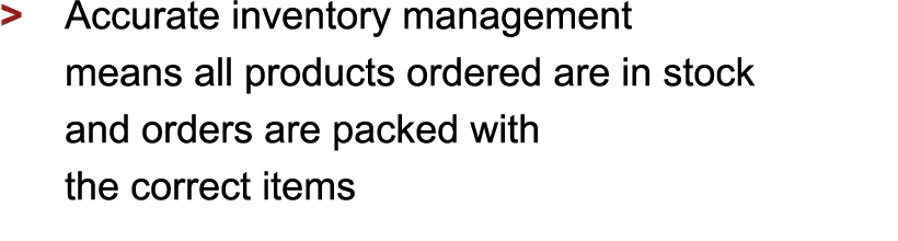 > Accurate inventory management means all products ordered are in stock and orders are packed with the correct items