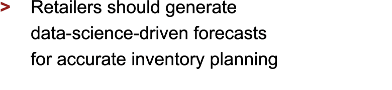 > Retailers should generate data-science-driven forecasts for accurate inventory planning