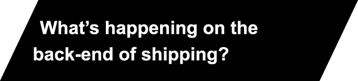 What’s happening on the back-end of shipping? 