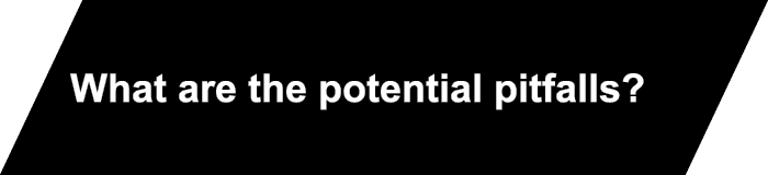 What are the potential pitfalls?