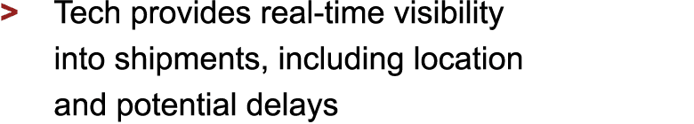 > Tech provides real-time visibility into shipments, including location and potential delays