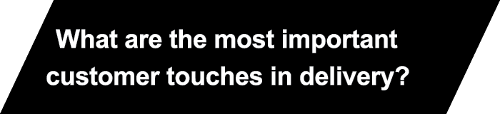 What are the most important customer touches in delivery? 