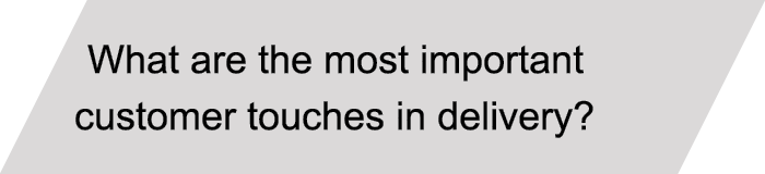 What are the most important customer touches in delivery? 