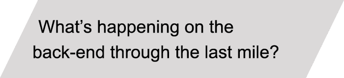 What’s happening on the back-end through the last mile? 