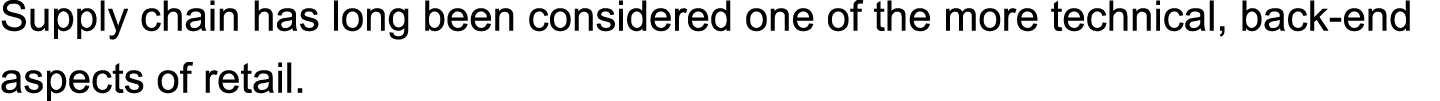 Supply chain has long been considered one of the more technical, back-end aspects of retail.