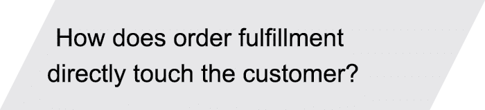 How does order fulfillment directly touch the customer? 
