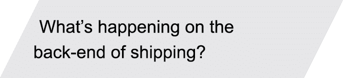 What’s happening on the back-end of shipping? 