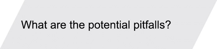 What are the potential pitfalls?