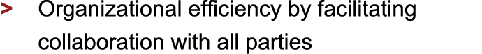 > Organizational efficiency by facilitating collaboration with all parties