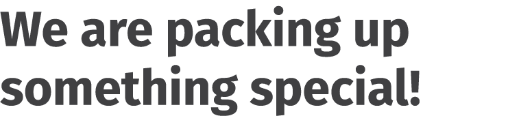 We are packing up something special!