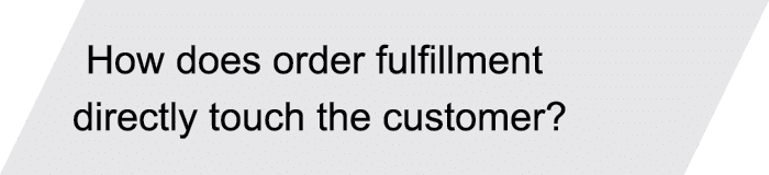 How does order fulfillment directly touch the customer? 