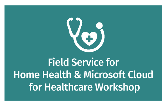 Field Service for Home Health & Microsoft Cloud for Healthcare Workshop 