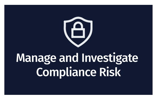 Manage and Investigate Compliance Risk​