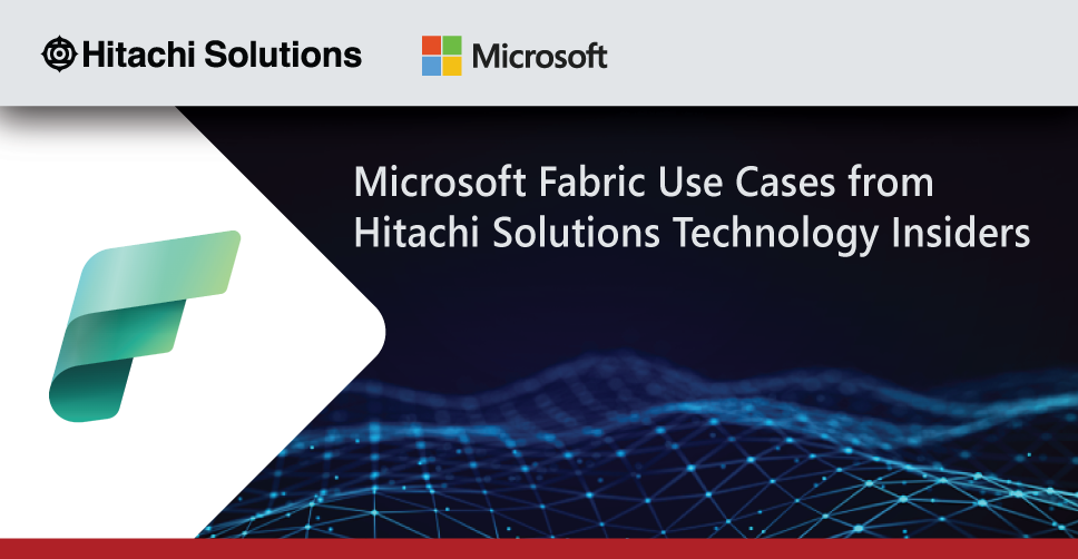 Exchanges Podcast: Microsoft Fabric Use Cases from Hitachi Solutions Technology Insiders 