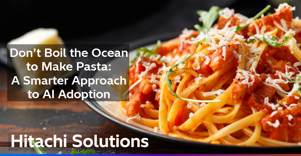 Don’t Boil the Ocean to Make Pasta: A Smarter Approach to AI Adoption